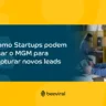 Como Startups podem usar o MGM para capturar novos leads?